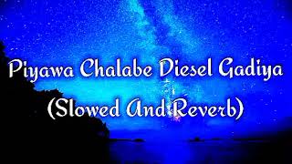 Piyawa Chalabe Diesel Gadiya Slowed And Reverb [upl. by Jac990]